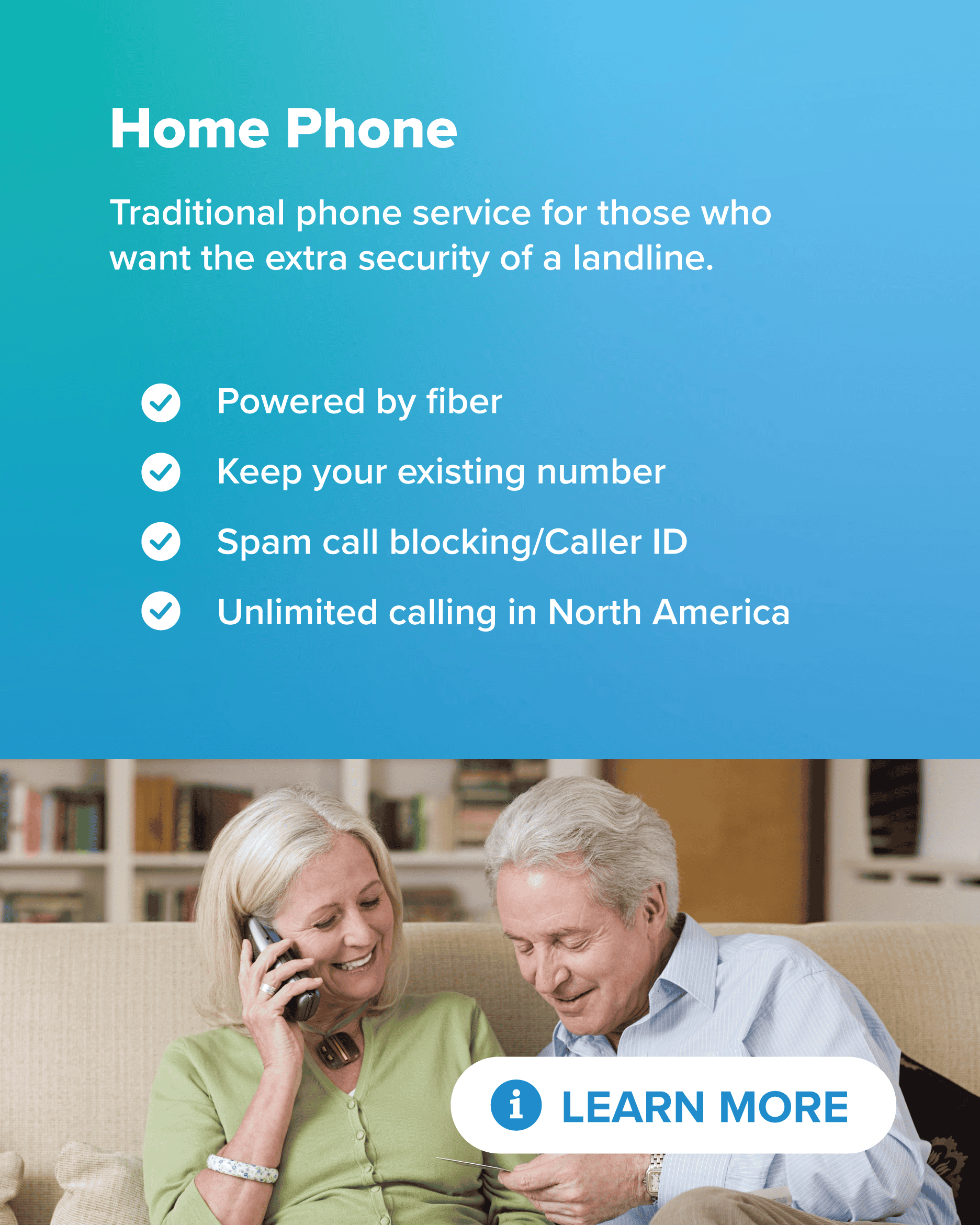 Traditional phone service for those who want the extra security of a landline. Powered by fiber Keep your existing number Spam call blocking/Caller ID Unlimited calling in North America